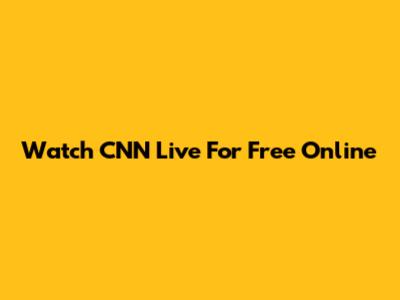 Watch CNN Live For Free Online