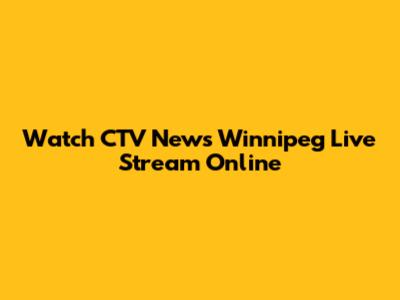 Watch CTV News Winnipeg Live Stream Online