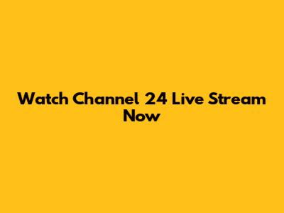 Watch Channel 24 Live Stream Now