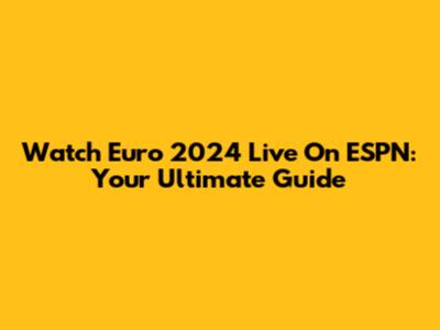 Watch Euro 2024 Live On ESPN: Your Ultimate Guide