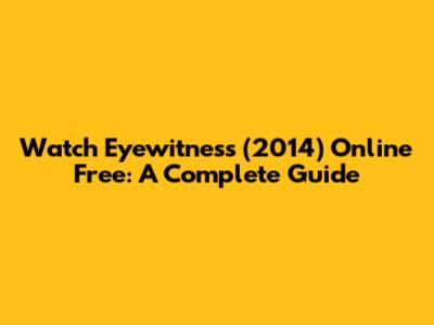 Watch Eyewitness (2014) Online Free: A Complete Guide