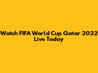 Watch FIFA World Cup Qatar 2022 Live Today