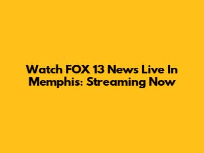 Watch FOX 13 News Live In Memphis: Streaming Now