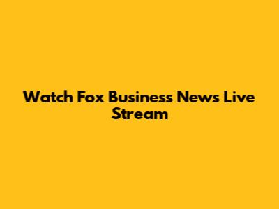 Watch Fox Business News Live Stream