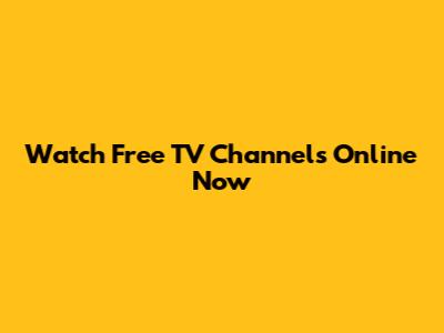 Watch Free TV Channels Online Now