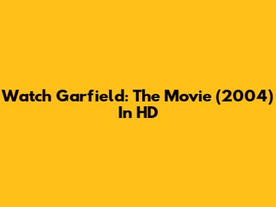 Watch Garfield: The Movie (2004) In HD
