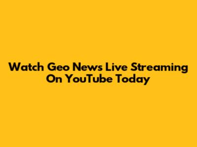 Watch Geo News Live Streaming On YouTube Today