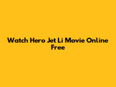 Watch Hero Jet Li Movie Online Free