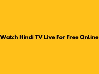 Watch Hindi TV Live For Free Online