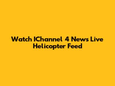 Watch IChannel 4 News Live Helicopter Feed
