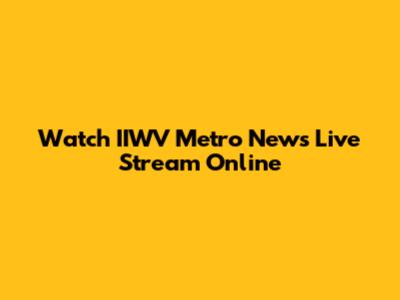 Watch IIWV Metro News Live Stream Online
