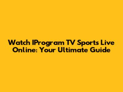 Watch IProgram TV Sports Live Online: Your Ultimate Guide
