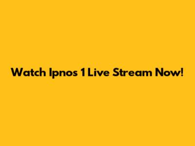 Watch Ipnos 1 Live Stream Now!