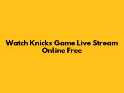 Watch Knicks Game Live Stream Online Free