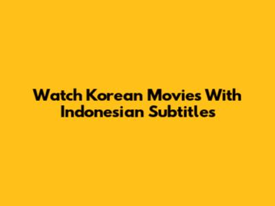 Watch Korean Movies With Indonesian Subtitles