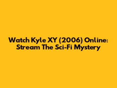 Watch Kyle XY (2006) Online: Stream The Sci-Fi Mystery
