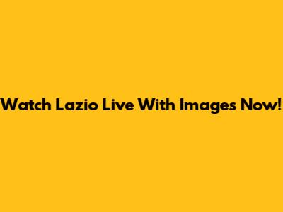 Watch Lazio Live With Images Now!