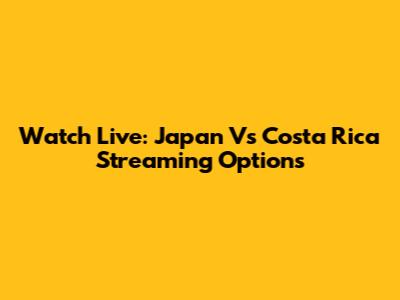 Watch Live: Japan Vs Costa Rica Streaming Options