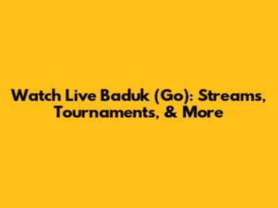 Watch Live Baduk (Go): Streams, Tournaments, & More