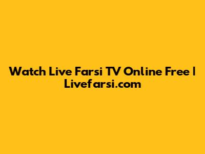 Watch Live Farsi TV Online Free | Livefarsi.com