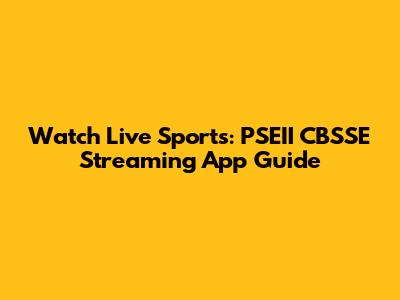 Watch Live Sports: PSEII CBSSE Streaming App Guide