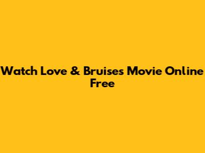 Watch Love & Bruises Movie Online Free