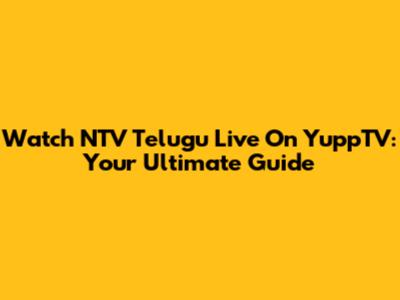 Watch NTV Telugu Live On YuppTV: Your Ultimate Guide