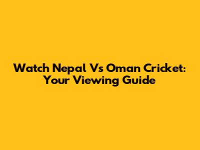 Watch Nepal Vs Oman Cricket: Your Viewing Guide