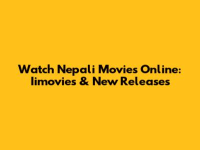 Watch Nepali Movies Online: Iimovies & New Releases