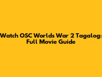 Watch OSC Worlds War 2 Tagalog: Full Movie Guide