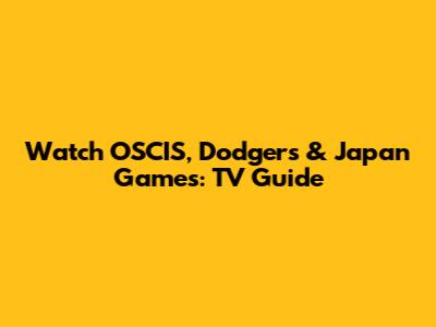 Watch OSCIS, Dodgers & Japan Games: TV Guide