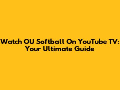 Watch OU Softball On YouTube TV: Your Ultimate Guide