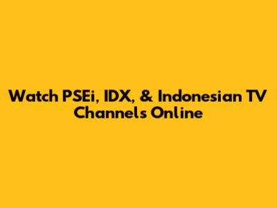 Watch PSEi, IDX, & Indonesian TV Channels Online