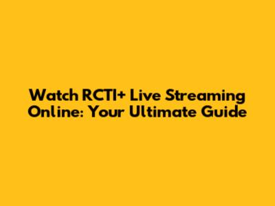 Watch RCTI+ Live Streaming Online: Your Ultimate Guide