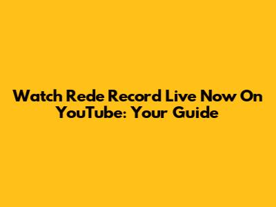 Watch Rede Record Live Now On YouTube: Your Guide
