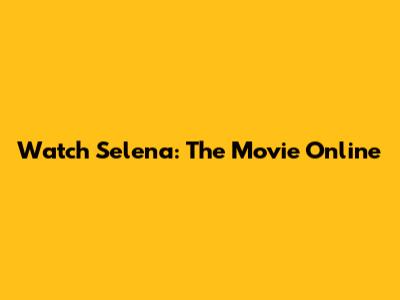 Watch Selena: The Movie Online