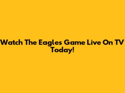Watch The Eagles Game Live On TV Today!