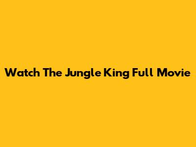 Watch The Jungle King Full Movie