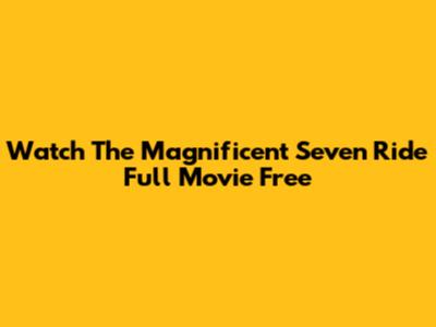 Watch The Magnificent Seven Ride Full Movie Free
