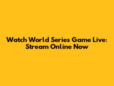 Watch World Series Game Live: Stream Online Now