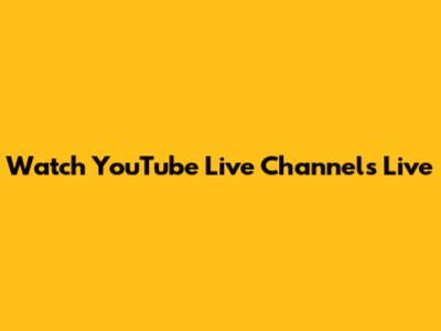 Watch YouTube Live Channels Live