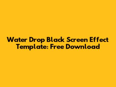 Water Drop Black Screen Effect Template: Free Download