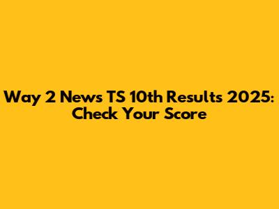 Way 2 News TS 10th Results 2025: Check Your Score