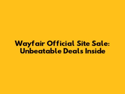 Wayfair Official Site Sale: Unbeatable Deals Inside