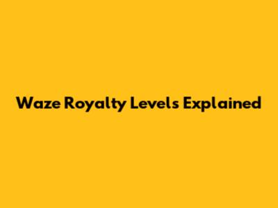 Waze Royalty Levels Explained