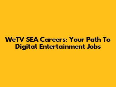 WeTV SEA Careers: Your Path To Digital Entertainment Jobs