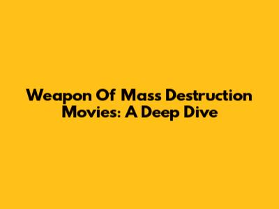 Weapon Of Mass Destruction Movies: A Deep Dive