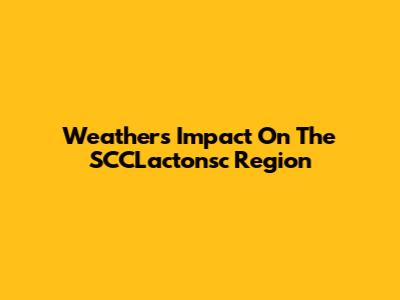Weather's Impact On The SCCLactonsc Region