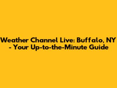 Weather Channel Live: Buffalo, NY - Your Up-to-the-Minute Guide