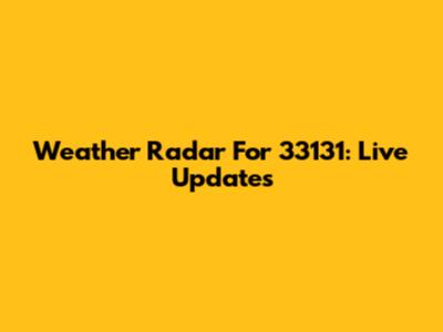 Weather Radar For 33131: Live Updates